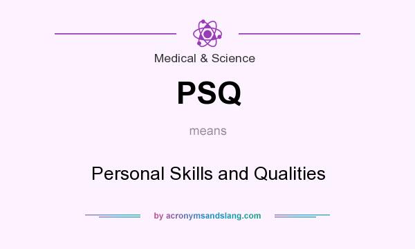 What does PSQ mean? It stands for Personal Skills and Qualities