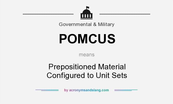 What does POMCUS mean? It stands for Prepositioned Material Configured to Unit Sets