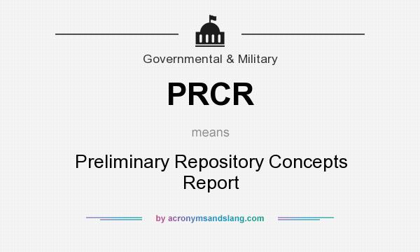 What does PRCR mean? It stands for Preliminary Repository Concepts Report