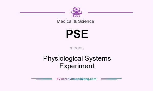 What does PSE mean? It stands for Physiological Systems Experiment