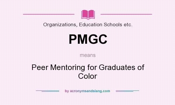 What does PMGC mean? It stands for Peer Mentoring for Graduates of Color
