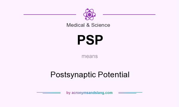 What does PSP mean? It stands for Postsynaptic Potential