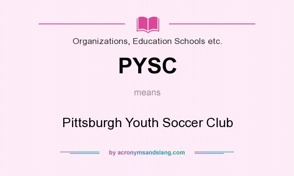What does PYSC mean? It stands for Pittsburgh Youth Soccer Club