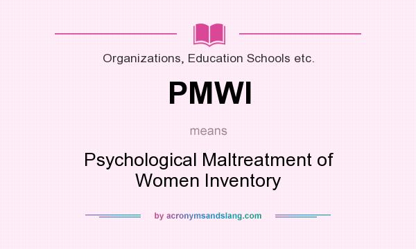 What does PMWI mean? It stands for Psychological Maltreatment of Women Inventory