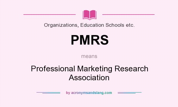 What does PMRS mean? It stands for Professional Marketing Research Association