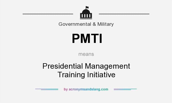 What does PMTI mean? It stands for Presidential Management Training Initiative