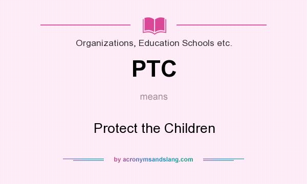 What does PTC mean? It stands for Protect the Children
