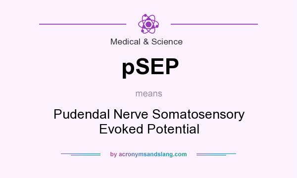 What does pSEP mean? It stands for Pudendal Nerve Somatosensory Evoked Potential