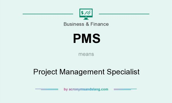 What does PMS mean? It stands for Project Management Specialist