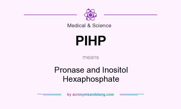 What does PIHP mean? It stands for Pronase and Inositol Hexaphosphate