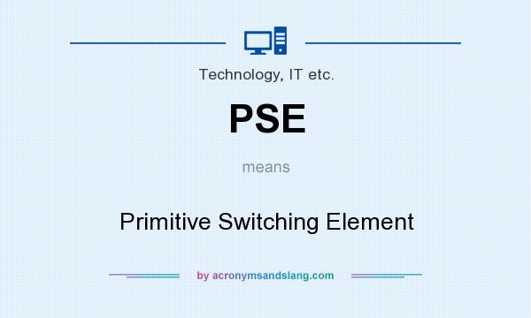 What does PSE mean? It stands for Primitive Switching Element
