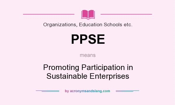 What does PPSE mean? It stands for Promoting Participation in Sustainable Enterprises