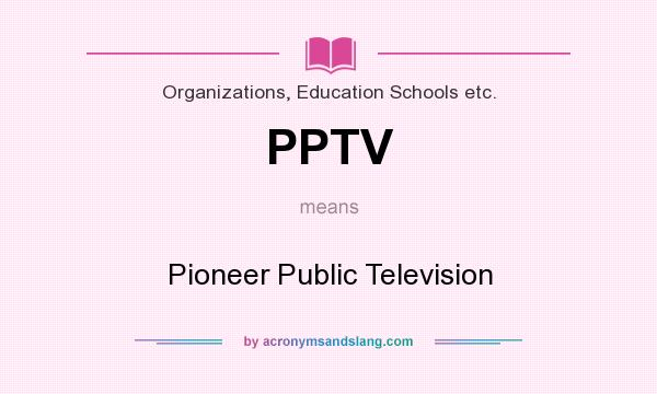 What does PPTV mean? It stands for Pioneer Public Television