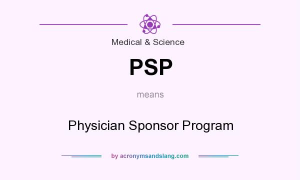 What does PSP mean? It stands for Physician Sponsor Program