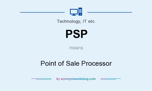 What does PSP mean? It stands for Point of Sale Processor