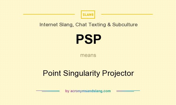 What does PSP mean? It stands for Point Singularity Projector