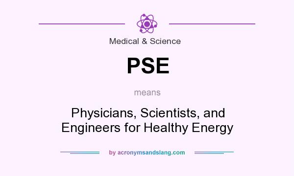 What does PSE mean? It stands for Physicians, Scientists, and Engineers for Healthy Energy