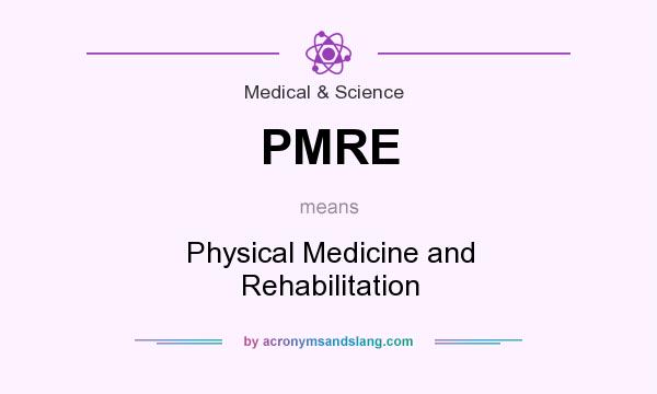 What does PMRE mean? It stands for Physical Medicine and Rehabilitation