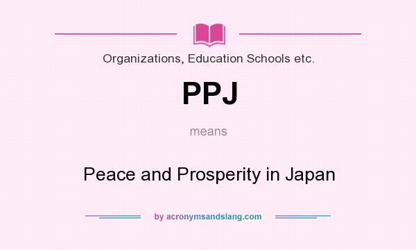 What does PPJ mean? It stands for Peace and Prosperity in Japan