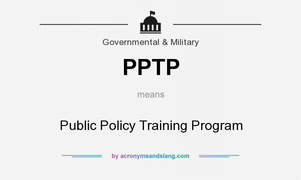 What does PPTP mean? It stands for Public Policy Training Program