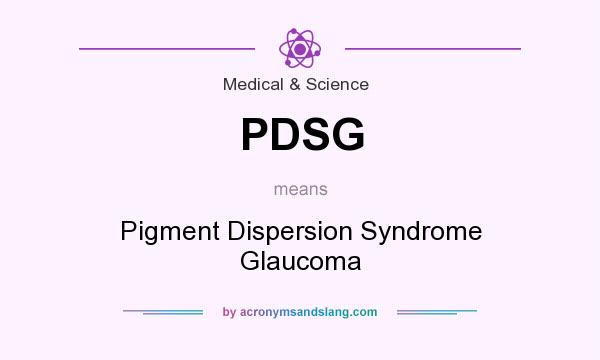 What does PDSG mean? It stands for Pigment Dispersion Syndrome Glaucoma