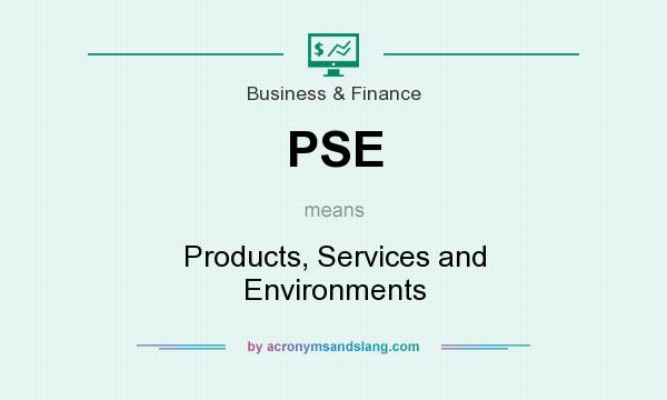 What does PSE mean? It stands for Products, Services and Environments