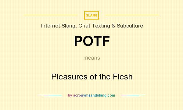 What does POTF mean? It stands for Pleasures of the Flesh