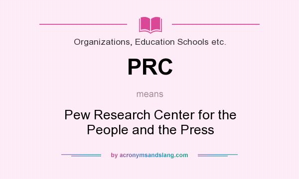 What does PRC mean? It stands for Pew Research Center for the People and the Press