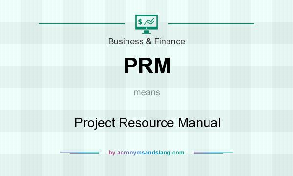 What does PRM mean? It stands for Project Resource Manual