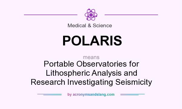 What does POLARIS mean? It stands for Portable Observatories for Lithospheric Analysis and Research Investigating Seismicity