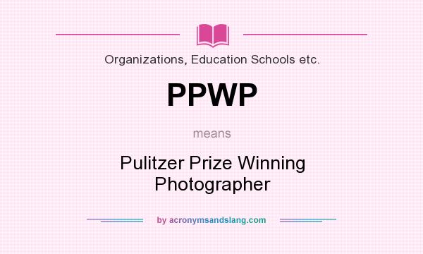 What does PPWP mean? It stands for Pulitzer Prize Winning Photographer