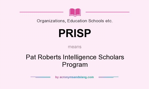 What does PRISP mean? It stands for Pat Roberts Intelligence Scholars Program