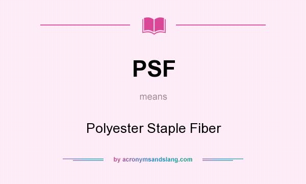What does PSF mean? It stands for Polyester Staple Fiber
