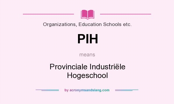 What does PIH mean? It stands for Provinciale Industriële Hogeschool