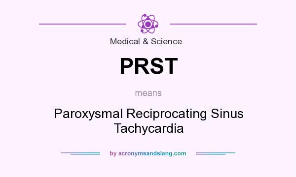 What does PRST mean? It stands for Paroxysmal Reciprocating Sinus Tachycardia