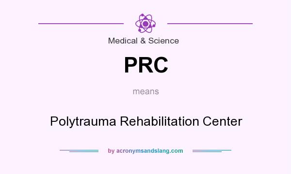 What does PRC mean? It stands for Polytrauma Rehabilitation Center