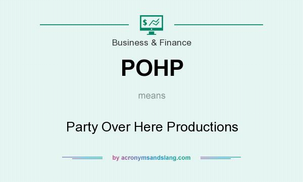 What does POHP mean? It stands for Party Over Here Productions