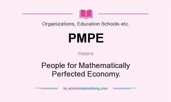 What does PMPE mean? It stands for People for Mathematically Perfected Economy.
