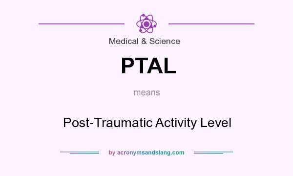 What does PTAL mean? It stands for Post-Traumatic Activity Level
