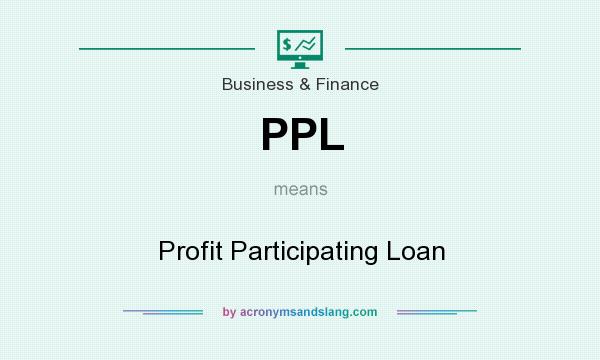 What does PPL mean? It stands for Profit Participating Loan