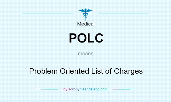 What does POLC mean? It stands for Problem Oriented List of Charges