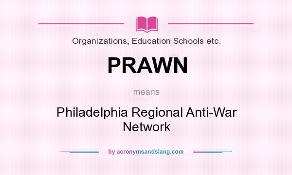 What does PRAWN mean? It stands for Philadelphia Regional Anti-War Network