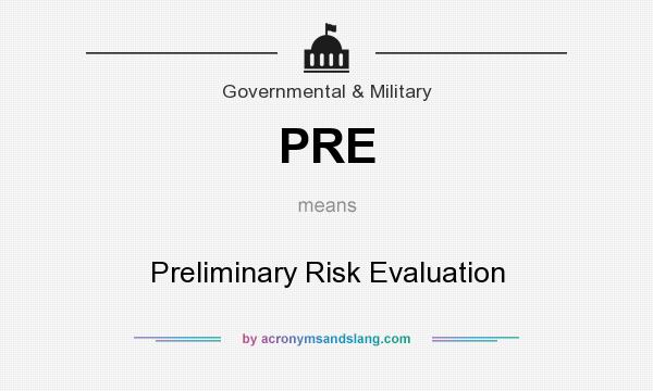 What does PRE mean? It stands for Preliminary Risk Evaluation