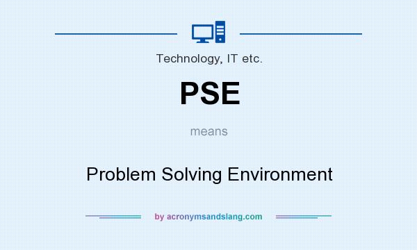What does PSE mean? It stands for Problem Solving Environment