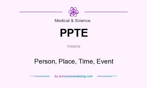 What does PPTE mean? It stands for Person, Place, Time, Event