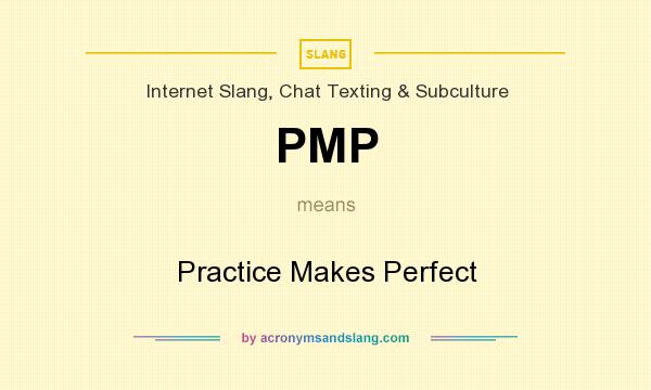 What does PMP mean? It stands for Practice Makes Perfect