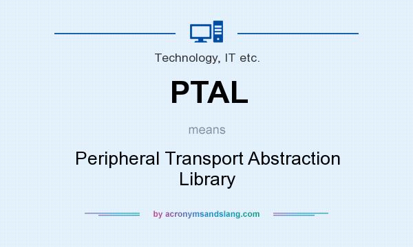 What does PTAL mean? It stands for Peripheral Transport Abstraction Library