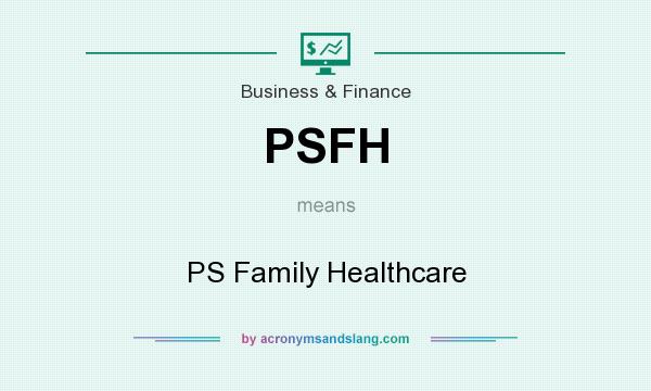What does PSFH mean? It stands for PS Family Healthcare