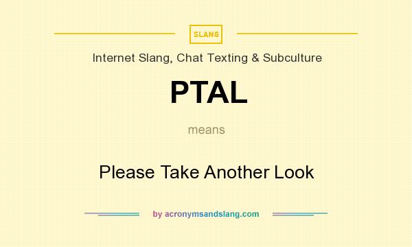 What does PTAL mean? It stands for Please Take Another Look