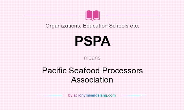 What does PSPA mean? It stands for Pacific Seafood Processors Association